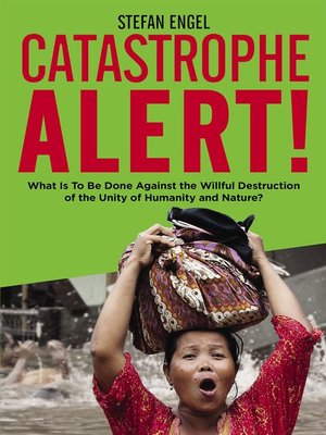 cover image of CATASTROPHE ALERT! What Is to Be Done Against the Willful Destruction of the Unity of Humanity and Nature?